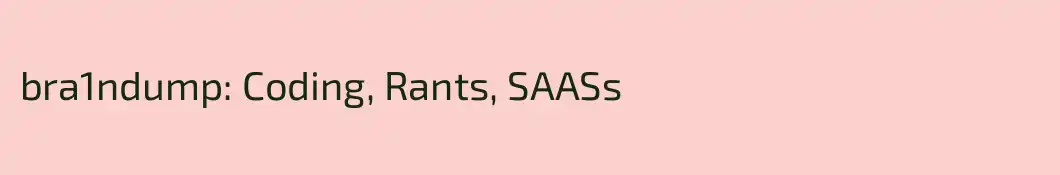 bra1ndump: Coding, Rants, SAASs